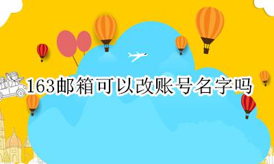 163邮箱的名字可以改吗 163邮箱可以改账号名字吗
