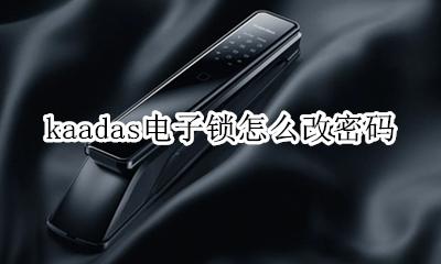 kaadas电子锁怎么改密码 kaadas密码锁怎么更换密码