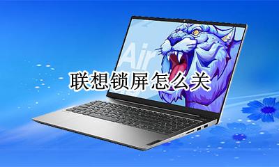 联想锁屏怎么关 联想电脑的锁屏怎么关