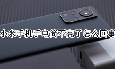 小米手机手电筒不亮了怎么回事 小米手机上的手电筒不亮是怎么回事