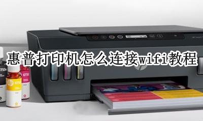 惠普打印机怎么连接wifi教程 惠普打印机怎么连接wifi打印