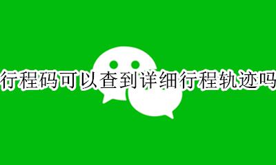 行程码如何查询详细轨迹 行程码可以查到详细行程轨迹吗