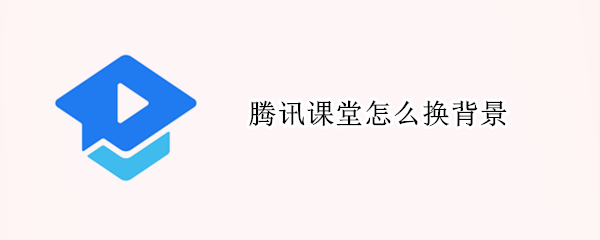 腾讯课堂怎么换背景