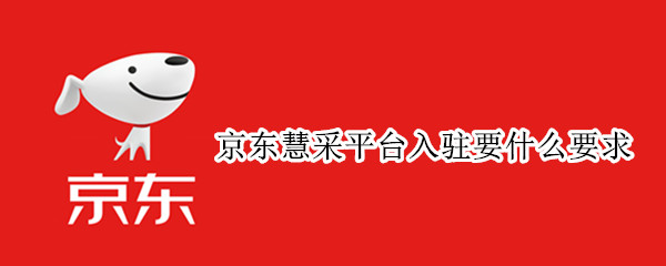 京东慧采平台入驻要什么要求