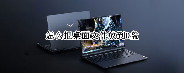 怎么把桌面文件放到D盘