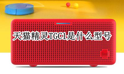 天猫精灵型号TG_S1a 天猫精灵TGC1是什么型号