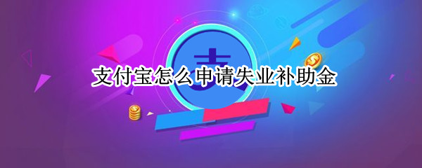支付宝怎么申请失业补助金