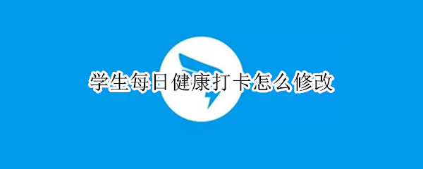 学生每日健康打卡怎么修改