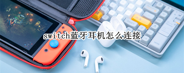 switch蓝牙耳机怎么连接