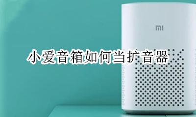 小爱音箱怎么扩音 小爱音箱如何当扩音器