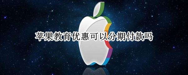 苹果教育优惠可以分期付款吗