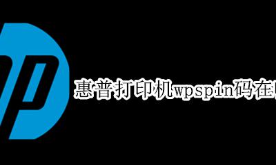 惠普打印机wpspin码在哪里找 惠普打印机wps pin在哪里找