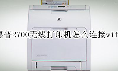惠普2700打印机连接wifi教程 惠普2700无线打印机怎么连接wifi