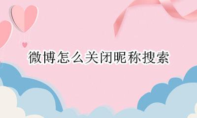 微博怎么关闭昵称搜索 微博如何关闭昵称搜索