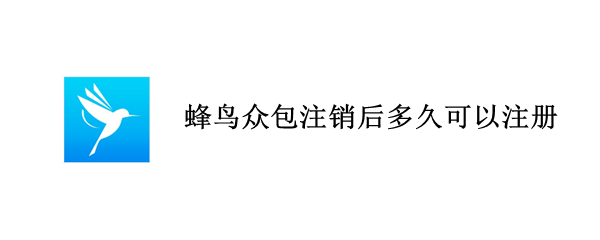 蜂鸟众包注销后多久可以注册