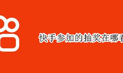 快手参加的抽奖在哪看 快手直播抽奖在哪里查看