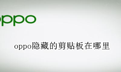 oppo隐藏的剪贴板在哪里 oppo手机怎么找到剪贴板
