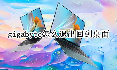 gigabyte怎么退出回到桌面 电脑在gigabyte界面出不去