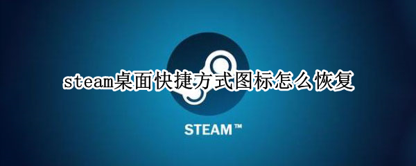 steam桌面快捷方式图标怎么恢复