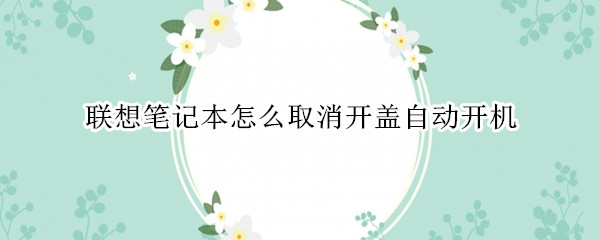 联想笔记本怎么取消开盖自动开机