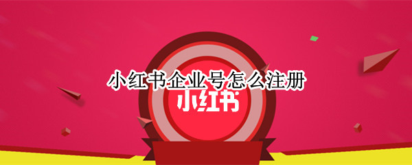 小红书企业号怎么注册