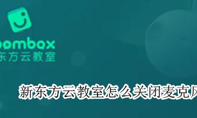 新东方网课如何关闭麦克风 新东方云教室怎么关闭麦克风