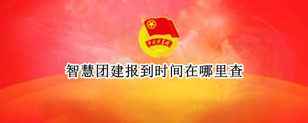 智慧团建报到时间在哪里查