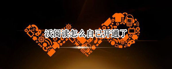 沃阅读怎么自己开通了
