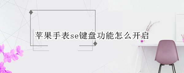 苹果手表se键盘功能怎么开启