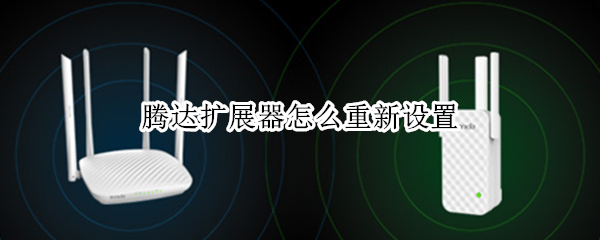 腾达扩展器怎么重新设置