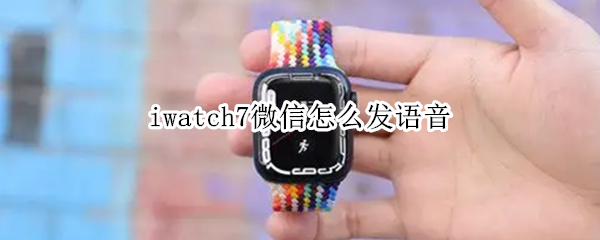 iwatch7微信怎么发语音