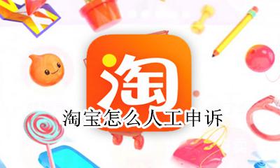 淘宝怎么人工申诉 淘宝 人工 申诉 电话