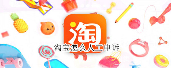淘宝怎么人工申诉