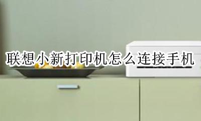 联想小新怎么用手机打印机 联想小新打印机怎么连接手机