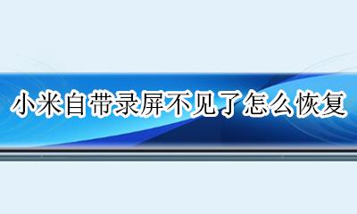 小米手机录屏不见了怎么办 小米自带录屏不见了怎么恢复