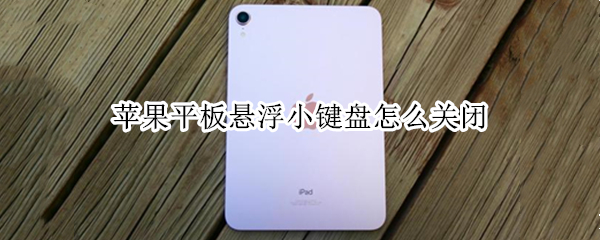 苹果平板悬浮小键盘怎么关闭
