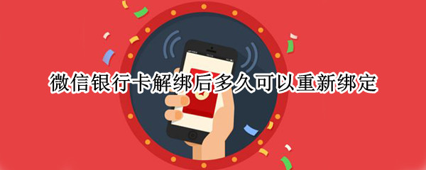 微信银行卡解绑后多久可以重新绑定