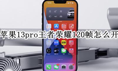 苹果13pro王者荣耀120帧怎么开 iphone13promax王者荣耀13帧