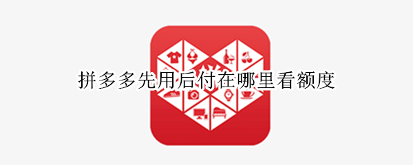 拼多多先用后付在哪里看额度
