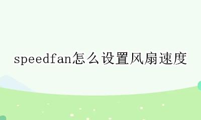 speedfan怎么设置风扇速度 speedfan英文版如何调节风扇