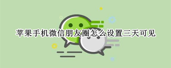 苹果手机微信朋友圈怎么设置三天可见