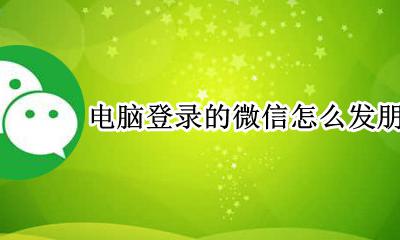 电脑版微信如何发朋友圈 电脑登录的微信怎么发朋友圈