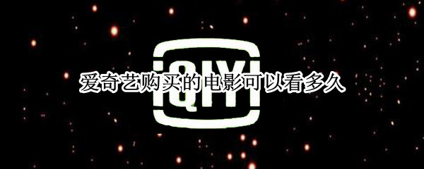 爱奇艺购买的电影可以看多久