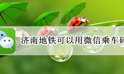 济南乘车码公交地铁通用吗 济南地铁可以用微信乘车码吗
