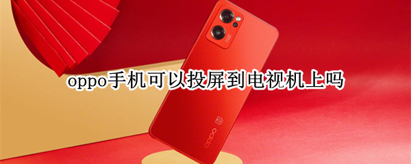 oppo手机可以投屏到电视机上吗
