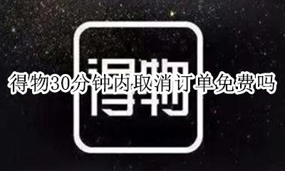 得物订单多久可以取消 得物30分钟内取消订单免费吗