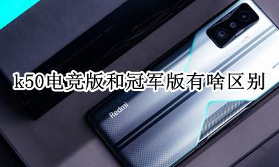 k50电竞版和冠军版有啥区别 k50电竞版和冠军版哪个好