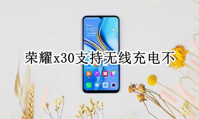 x30带无线充电功能吗 荣耀x30支持无线充电不
