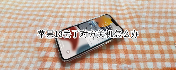 苹果13丢了对方关机怎么办