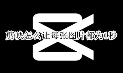 剪映怎么把照片弄1秒 剪映怎么让每张图片都为1秒